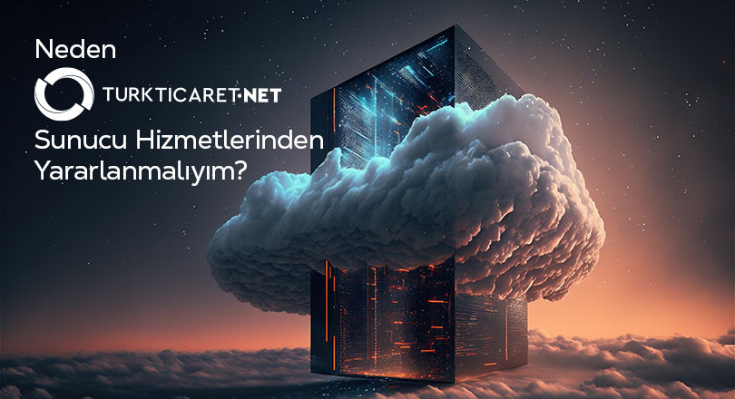 Neden Turkticaret.Net Sunucu Hizmetlerinden Yararlanmalıyım Neden Turkticaret.Net Sunucu Hizmetlerinden Yararlanmalıyım